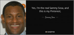quote-yes-i-m-the-real-sammy-sosa-and-this-is-my-pinterest-sammy-sosa ...