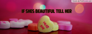 If Shes Beautiful Tell Her Profile Facebook Covers
