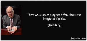 There was a space program before there was integrated circuits. - Jack ...