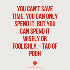 ... can only spend it but you can spend it wisely or foolishly tao of pooh