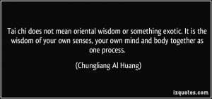 Tai chi does not mean oriental wisdom or something exotic. It is the ...
