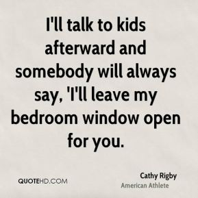 Cathy Rigby - I'll talk to kids afterward and somebody will always say ...