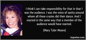 that a member of the audience would have reacted. - Mary Tyler Moore ...