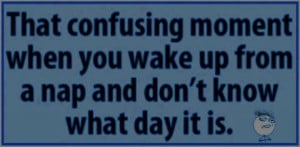 That confusing moment when you wake up from a nap and don't know what ...