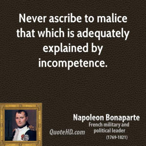 ... ascribe to malice that which is adequately explained by incompetence