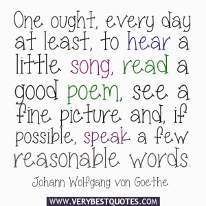 life quotes, One ought, every day at least, to hear a little song ...