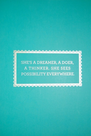 ... dreamer, a doer, a thinker. She sees possibility everywhere quote