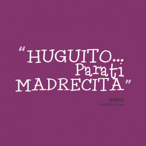 Quotes Picture: huguito ♥♥♥para ti madrecita♥♥♥