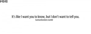 it's like i want you to know, but i don't want to tell you.