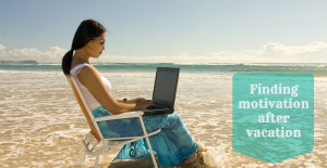Tips for Finding Motivation after Vacation