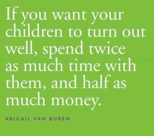 Money isn't everything, don't spoil your kids, love them and spend ...