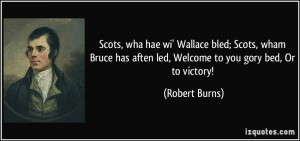 Scots, wha hae wi' Wallace bled; Scots, wham Bruce has aften led ...