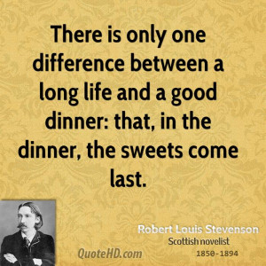 There is only one difference between a long life and a good dinner ...