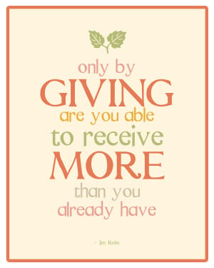 Only by giving are you able to receive more than you already have ...