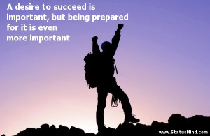 ... succeed is important, but being prepared for it is even more important