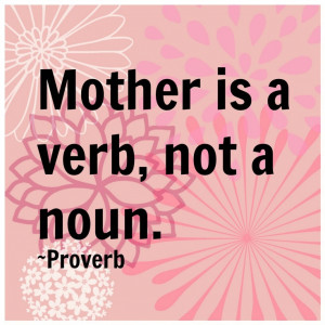 Mother is a verb, not a noun.