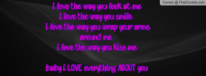way you look at me ** i love the way you smile * :) * i love the way ...