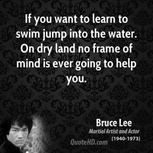If you want to learn to swim jump into the water. On dry land no frame ...