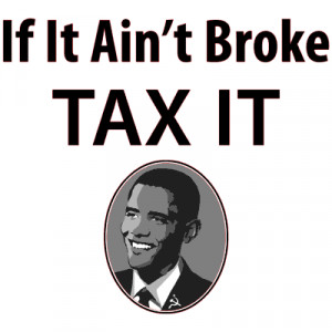 Obama Saying: If It Ain't Broke, Tax It -- Barack Obama Humor Sayings ...