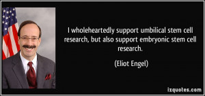 ... cell research, but also support embryonic stem cell research. - Eliot