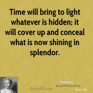 Time will bring to light whatever is hidden; it will cover up and ...