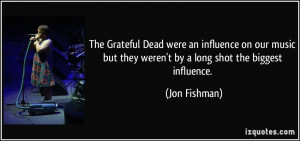 The Grateful Dead were an influence on our music but they weren't by a ...