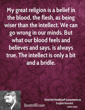 My great religion is a belief in the blood, the flesh, as being wiser ...