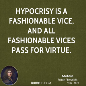 ... is a fashionable vice, and all fashionable vices pass for virtue