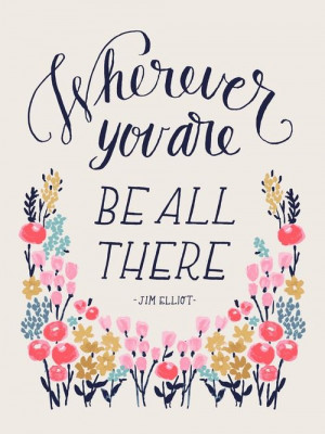 Wherever you are, be all there.