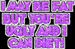 may-be-fat-but-your-ugly-and-i-can-diet-2.gif