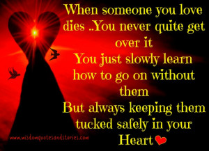 When someone you love dies you never quite get over it you just slowly ...