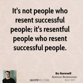 It's not people who resent successful people; it's resentful people ...