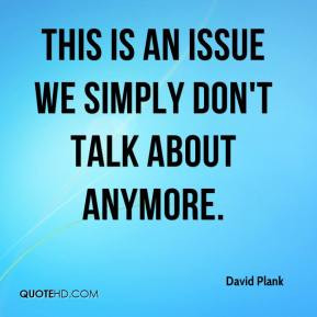 David Plank - This is an issue we simply don't talk about anymore.