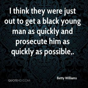 Betty Williams - I think they were just out to get a black young man ...