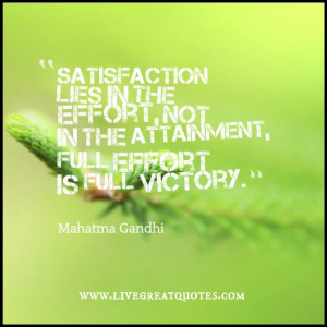 Satisfaction lies in the effort, not in the attainment, full effort is ...