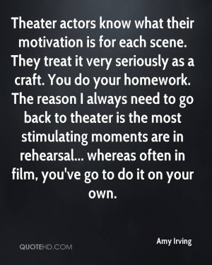 Theater actors know what their motivation is for each scene. They ...