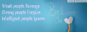 Weak people Revenge Strong people Forgive Intelligent people ...