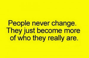 people never change they just become more