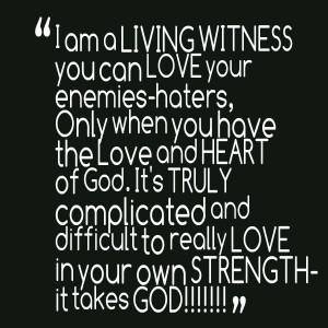 Quotes Picture: i am a living witness you can love your enemieshaters ...