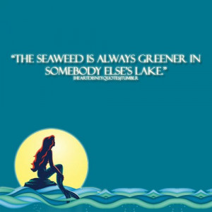 Little Mermaid- The Seaweed is always greener….