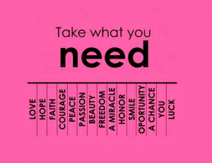 take what you need love hope faith courage peace passion