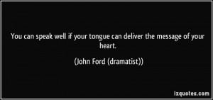 can speak well if your tongue can deliver the message of your heart ...