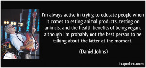 to educate people when it comes to eating animal products, testing ...