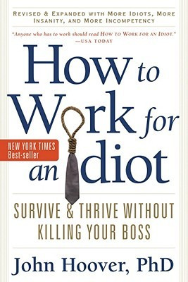 How to Work for an Idiot, Revised and Expanded with More Idiots, More ...