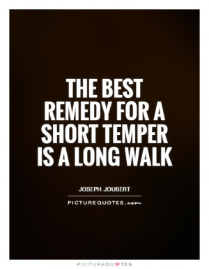 ... For A Short Temper Is A Long Walk Quote | Picture Quotes & Sayings
