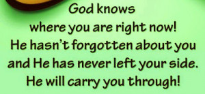 God knows where you are right now! He hasn't forgotten about you and ...