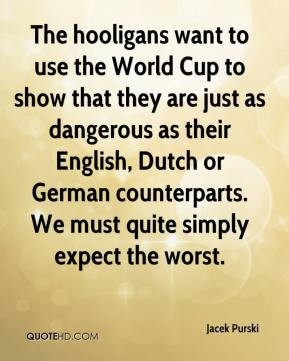 ... Dutch or German counterparts. We must quite simply expect the worst