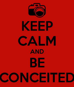 Conceited Keep calm and be conceited