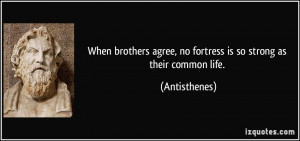 When brothers agree, no fortress is so strong as their common life ...
