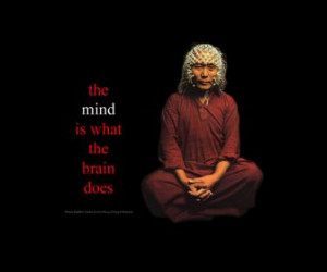 The Mind Is What The Brain Does. ~ Buddhist Quotes